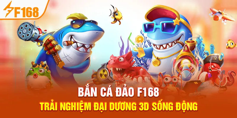 Bắn Cá Đảo F168 – Trải Nghiệm Đại Dương 3D Sống Động